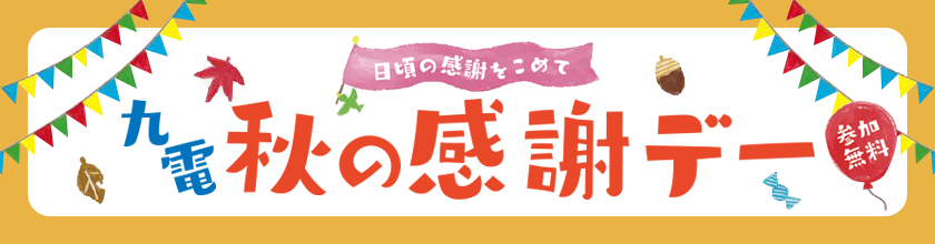 日頃の感謝をこめて　九電秋の感謝デー、参加無料