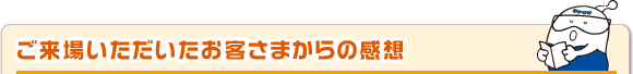 ご来場いただいたお客さまからの感想