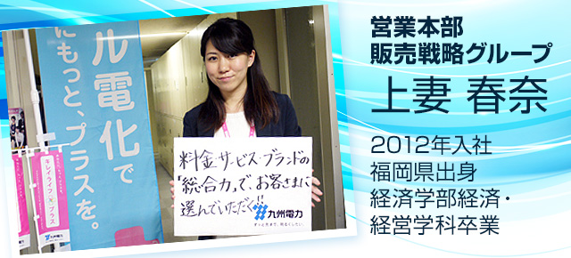 営業本部販売戦略グループ　上妻　春奈　2012年入社　福岡県出身 経済学部経済・経営学科卒業
