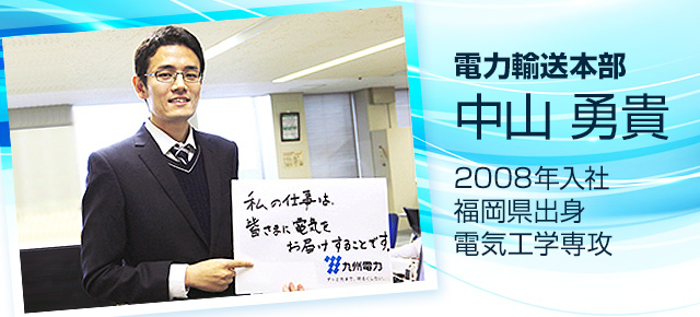 電力輸送本部　中山 勇貴 　2008年入社　福岡県出身　電気工学専攻