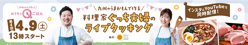 九州をもっと元気に！おうちでQごはん　九州のうまかもんで作る　料理家ぐっち夫婦のライブクッキング、第４回４月９日（土曜日）13時スタート、インスタとYouTubeで同時配信！