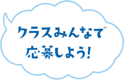 クラスみんなで応募しよう！