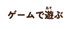 ゲームで遊ぶ