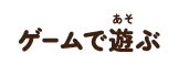 ゲームで遊ぶ