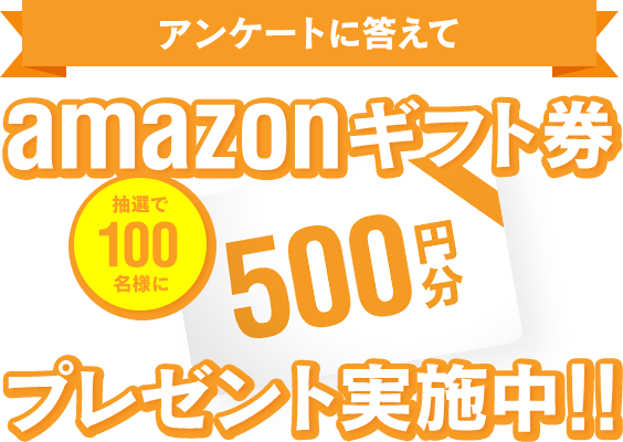 アンケートに答えてamazonギフト券抽選で100名様に500円分プレゼント.実施中