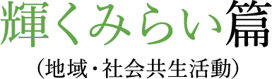 輝くみらい篇（地域・社会共生活動）