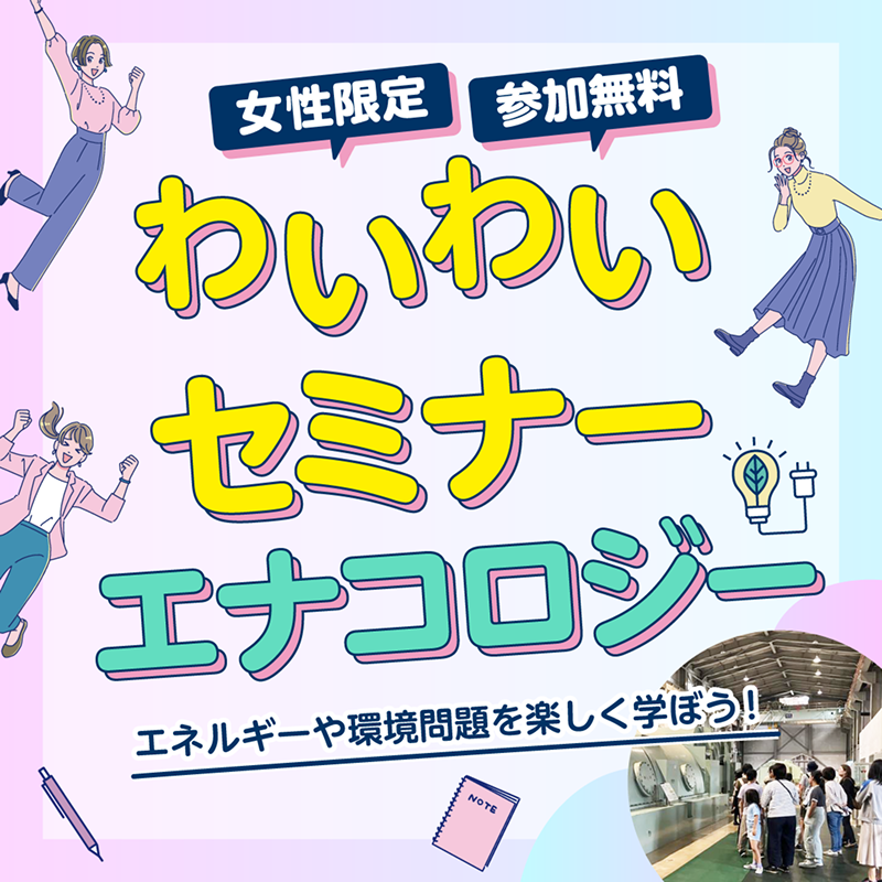 イベント名：わいわいセミナー・エナコロジー　エネルギーや環境問題を楽しく学ぼう！