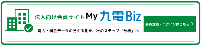法人向け会員サイト my九電Biz 法人向け会員サイト my九電Biz
