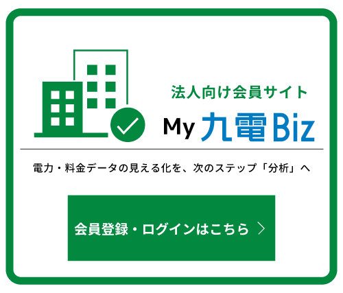 法人向け会員サイト my九電Biz 法人向け会員サイト my九電Biz