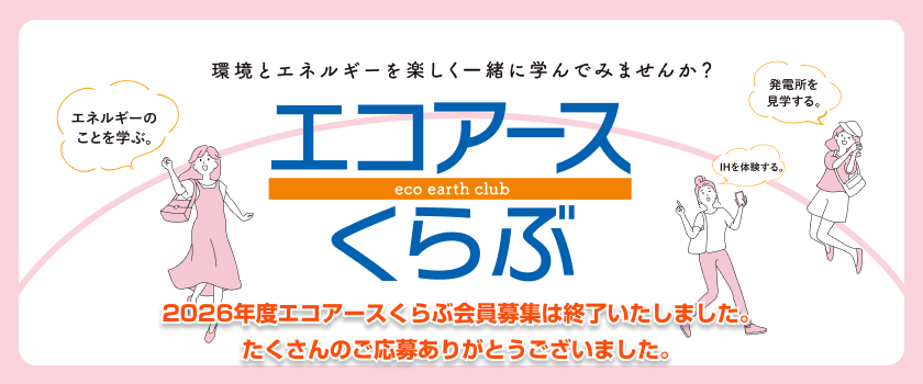 2026年度エコアースくらぶ会員募集は終了いたしました。 たくさんのご応募ありがとうございました。